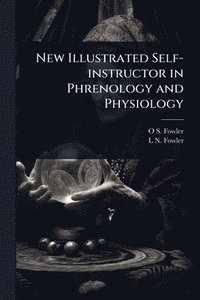 bokomslag New Illustrated Self-instructor in Phrenology and Physiology