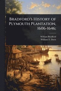 bokomslag Bradford's History of Plymouth Plantation, 1606-1646;