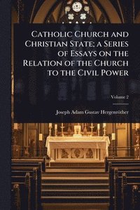 bokomslag Catholic Church and Christian State; a Series of Essays on the Relation of the Church to the Civil Power
