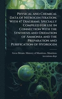 bokomslag Physical and Chemical Data of Nitrogen Fixation. With 47 Diagrams. Specially Compiled for use in Connection With the Synthesis and Oxidation of Ammonia and the Preparation and Purification of Hydrogen