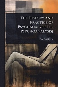 bokomslag The History and Practice of Psychanalysis [i.e. Psychoanalysis]