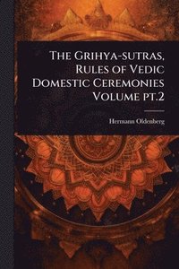 bokomslag The Grihya-sutras, Rules of Vedic Domestic Ceremonies Volume pt.2