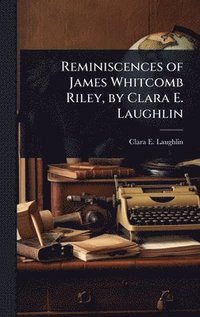 bokomslag Reminiscences of James Whitcomb Riley, by Clara E. Laughlin