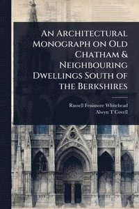 bokomslag Architectural Monograph on Old Chatham & Neighbouring Dwellings South of the Berkshires