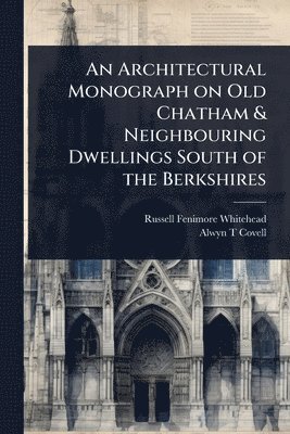 bokomslag Architectural Monograph on Old Chatham & Neighbouring Dwellings South of the Berkshires