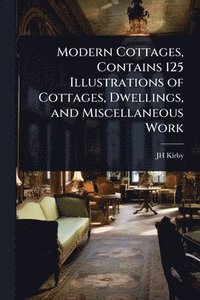 bokomslag Modern Cottages, Contains 125 Illustrations of Cottages, Dwellings, and Miscellaneous Work