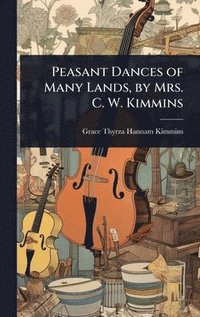 bokomslag Peasant Dances of Many Lands, by Mrs. C. W. Kimmins