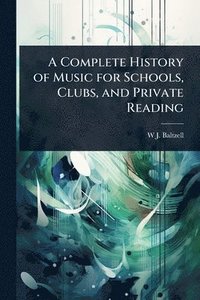 bokomslag Complete History of Music for Schools, Clubs, and Private Reading