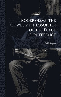 Will Rogers - Rogers-isms, the Cowboy Philosopher of the Peace Conference, Inbunden