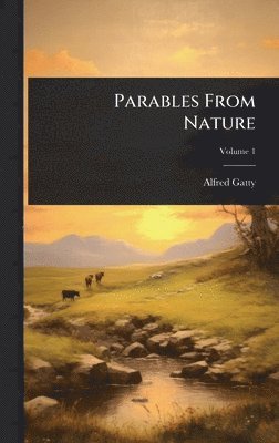 Alfred Gatty - Parables From Nature, Inbunden