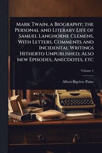 bokomslag Mark Twain, a Biography; the Personal and Literary Life of Samuel Langhorne Clemens, With Letters, Comments and Incidental Writings Hitherto Unpublish