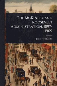 bokomslag McKinley and Roosevelt Administration, 1897-1909