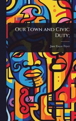 Jane Eayre Fryer - Our Town and Civic Duty;, Inbunden