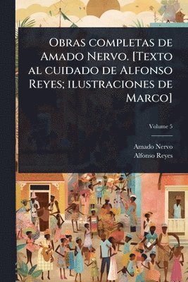 Obras completas de Amado Nervo. [Texto al cuidado de Alfonso Reyes; ilustraciones de Marco]