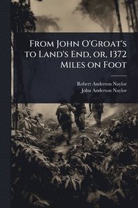 bokomslag From John O'Groat's to Land's End, or, 1372 Miles on Foot