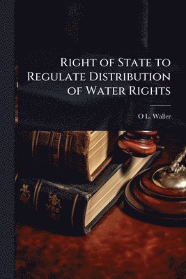 bokomslag Right of State to Regulate Distribution of Water Rights
