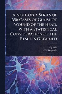bokomslag Note on a Series of 656 Cases of Gunshot Wound of the Head, With a Statistical Consideration of the Results Obtained