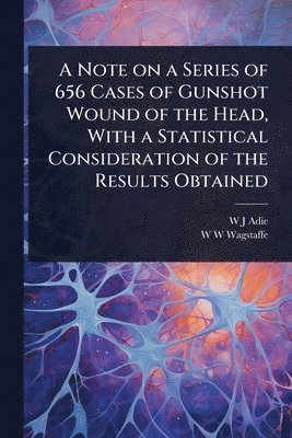 bokomslag Note on a Series of 656 Cases of Gunshot Wound of the Head, With a Statistical Consideration of the Results Obtained