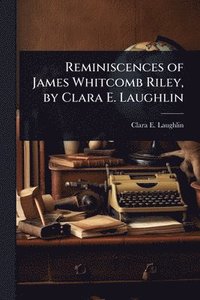 bokomslag Reminiscences of James Whitcomb Riley, by Clara E. Laughlin