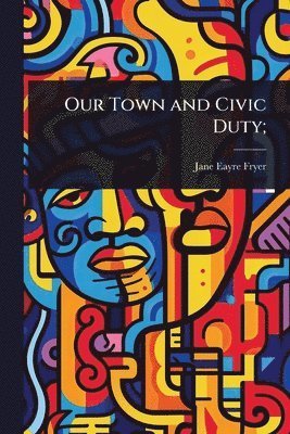 Jane Eayre Fryer - Our Town and Civic Duty;, Häftad