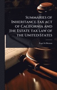 bokomslag Summaries of Inheritance tax act of California and the Estate tax law of the United States