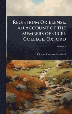 Charles Lancelot Shadwell - Registrum Orielense, an Account of the Members of Oriel College, Oxford, Inbunden