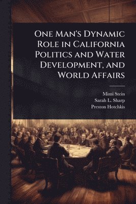 bokomslag One Man's Dynamic Role in California Politics and Water Development, and World Affairs