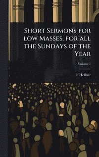 bokomslag Short Sermons for low Masses, for all the Sundays of the Year