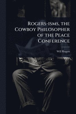 Will Rogers - Rogers-isms, the Cowboy Philosopher of the Peace Conference, Häftad