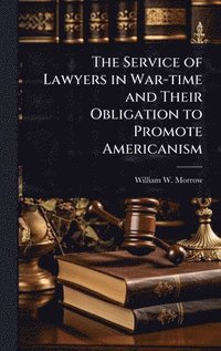 bokomslag The Service of Lawyers in War-time and Their Obligation to Promote Americanism