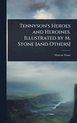 Marcus Stone - Tennyson's Heroes and Heroines. Illustrated by M. Stone [and Others], Inbunden