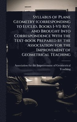 bokomslag Syllabus of Plane Geometry (corresponding to Euclid, Books I-VI) Rev. and Brought Into Correspondence With the Text-book Prepared by the Association f