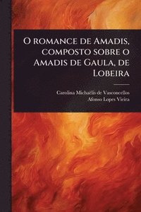 bokomslag O romance de Amadis, composto sobre o Amadis de Gaula, de Lobeira