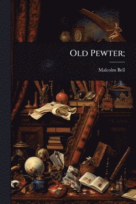 Malcolm 1941- Bell, Malcolm Bell - Old Pewter;, Häftad