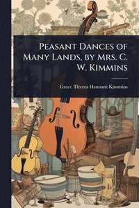 bokomslag Peasant Dances of Many Lands, by Mrs. C. W. Kimmins