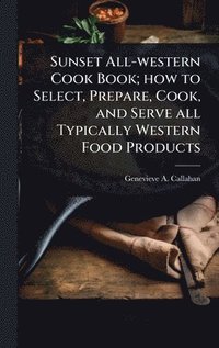 bokomslag Sunset All-western Cook Book; how to Select, Prepare, Cook, and Serve all Typically Western Food Products