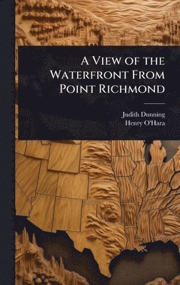 Judith Dunning, Henry O'Hara - View of the Waterfront From Point Richmond, Inbunden