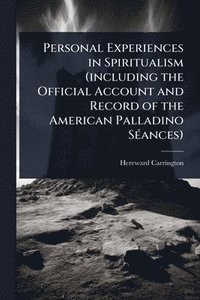 bokomslag Personal Experiences in Spiritualism (including the Official Account and Record of the American Palladino SÃ(c)ances)