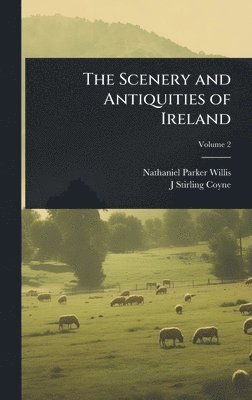 Nathaniel Parker Willis, J Stirling 1803-1868 Coyne - Scenery and Antiquities of Ireland, Inbunden