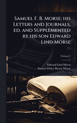 bokomslag Samuel F. B. Morse; his Letters and Journals, ed. and Supplemented by his son Edward Lind Morse