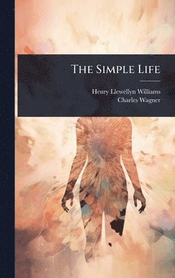 Henry Llewellyn Williams, Charles Wagner - Simple Life, Inbunden