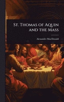 Alexander MacDonald, Alexander Macdonald - St. Thomas of Aquin and the Mass, Inbunden