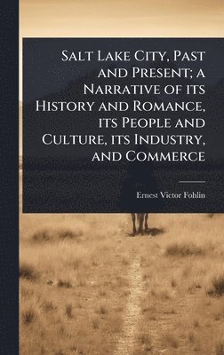 bokomslag Salt Lake City, Past and Present; a Narrative of its History and Romance, its People and Culture, its Industry, and Commerce