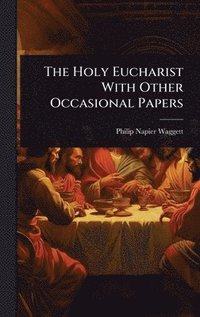 bokomslag Holy Eucharist With Other Occasional Papers