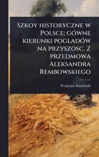 bokomslag Szkoy historyczne w Polsce; gÃ3wne kierunki pogladÃ3w na przyszosc. Z przedmowa Aleksandra Rembowskiego