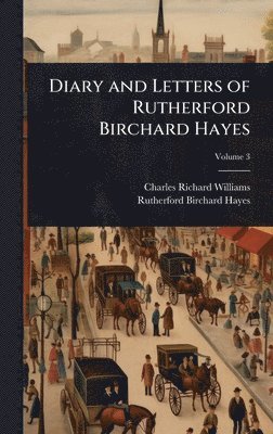 Charles Richard Williams, Rutherford B Hayes - Diary and Letters of Rutherford Birchard Hayes, Inbunden