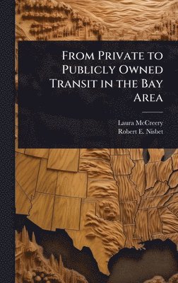 Laura McCreery, Robert E Nisbet, Robert E. Nisbet - From Private to Publicly Owned Transit in the Bay Area, Inbunden