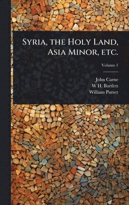 John Carne, W H 1809-1854 Bartlett, William Purser, W. H. 1809-1854 Bartlett, W H. 1809-1854 Bartlett, W H Bartlett - Syria, the Holy Land, Asia Minor, etc., Inbunden