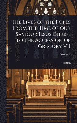 1421-1481 Platina, Platina - Lives of the Popes From the Time of our Saviour Jesus Christ to the Accession of Gregory VII, Inbunden