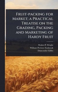 bokomslag Fruit-packing for Market; a Practical Treatise on the Grading, Packing and Marketing of Hardy Fruit